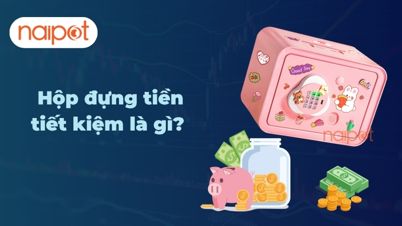 Hộp đựng tiền tiết kiệm là gì? 