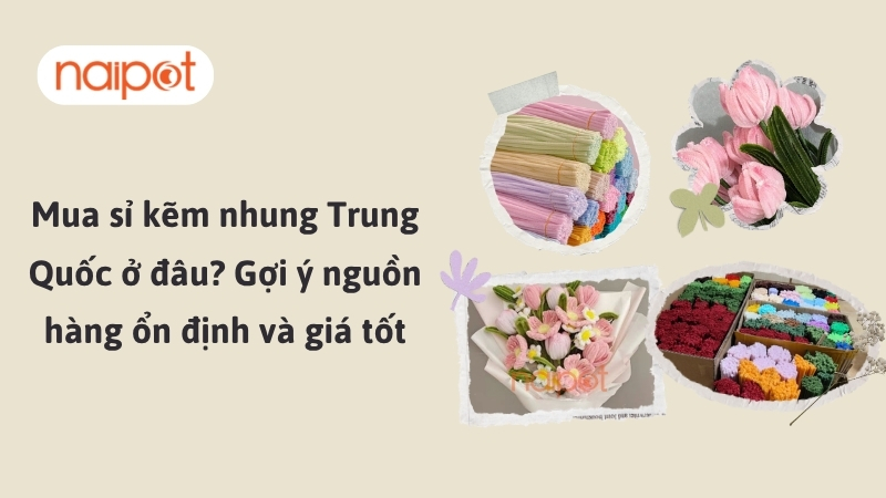 Mua sỉ kẽm nhung Trung Quốc ở đâu? Gợi ý nguồn hàng ổn định và giá tốt Mua sỉ kẽm nhung Trung Quốc ở đâu? Gợi ý nguồn hàng ổn định và giá tốt