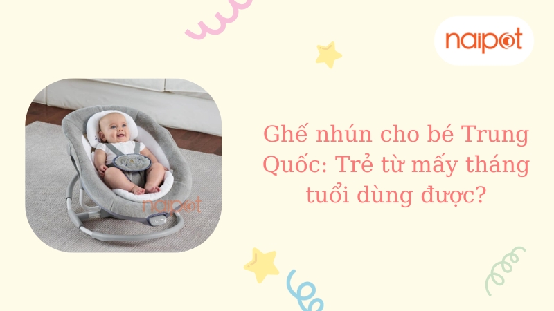 Ghế nhún cho bé Trung Quốc: Trẻ từ mấy tháng tuổi dùng được? Ghế nhún cho bé Trung Quốc: Trẻ từ mấy tháng tuổi dùng được?