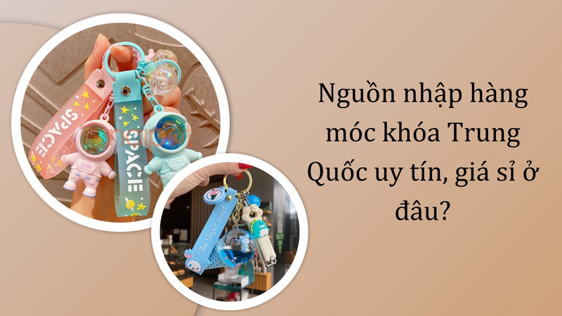 Nguồn nhập hàng móc khóa Trung Quốc uy tín, giá sỉ ở đâu? Nguồn nhập hàng móc khóa Trung Quốc uy tín, giá sỉ ở đâu?