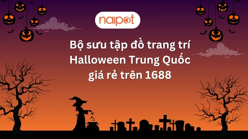 Bộ sưu tập đồ trang trí Halloween Trung Quốc giá rẻ trên 1688