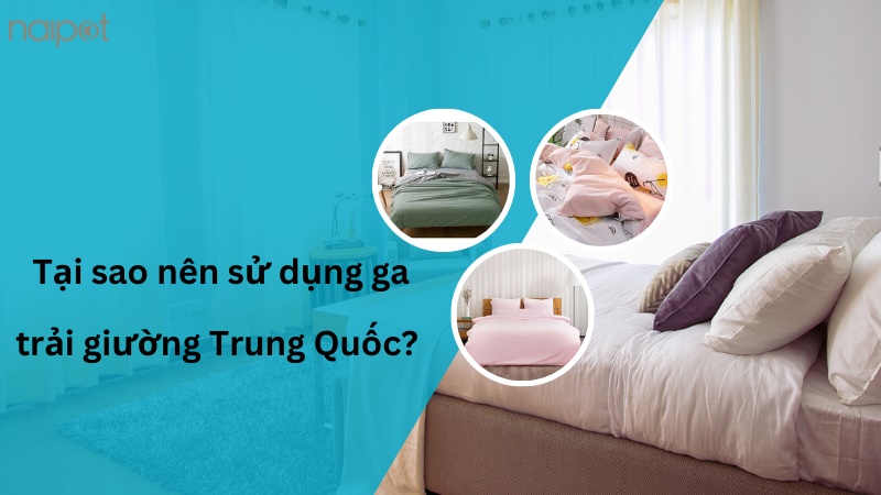 Tại sao nên sử dụng ga trải giường Trung Quốc Tại sao nên sử dụng ga trải giường Trung Quốc