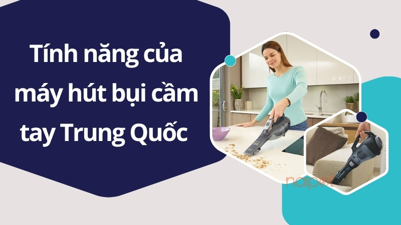Tính năng nổi bật của máy hút bụi cầm tay Trung Quốc Tính năng nổi bật của máy hút bụi cầm tay Trung Quốc
