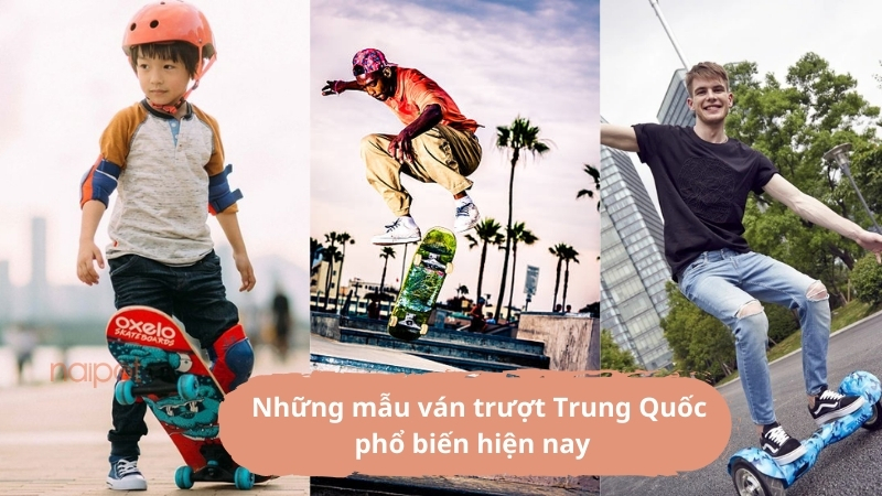 Những mẫu ván trượt Trung Quốc hiện nay Những mẫu ván trượt Trung Quốc hiện nay