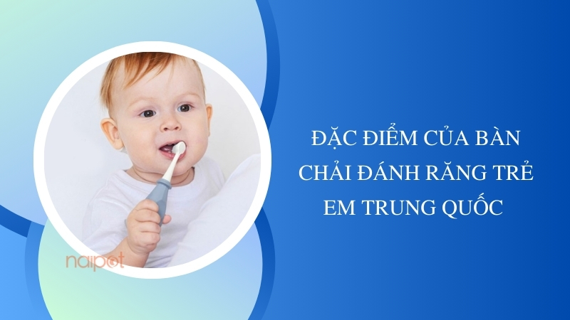 Đặc điểm của bàn chải đánh răng trẻ em Trung Quốc 