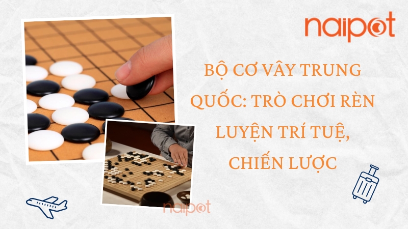Bộ cờ vây Trung Quốc: Trò chơi rèn luyện trí tuệ, kiên nhẫn Bộ cờ vây Trung Quốc: Trò chơi rèn luyện trí tuệ, kiên nhẫn
