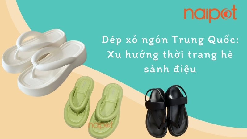 Dép xỏ ngón Trung Quốc: Xu hướng thời trang hè sành điệu  Dép xỏ ngón Trung Quốc: Xu hướng thời trang hè sành điệu