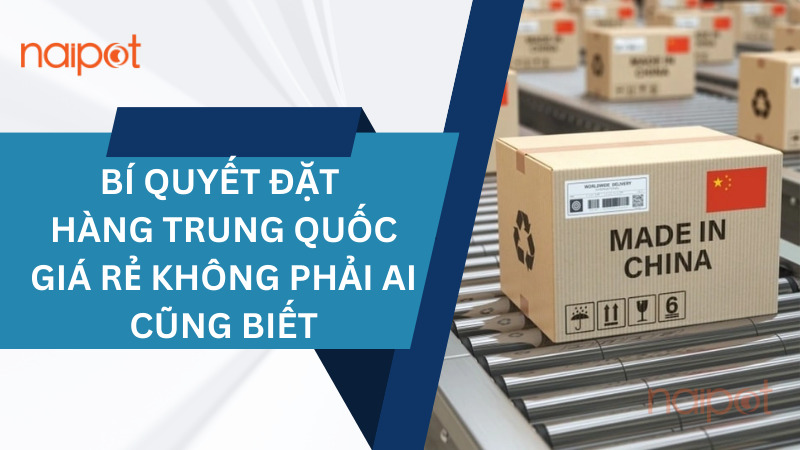 Bí quyết đặt hàng Trung Quốc giá rẻ không phải ai cũng biết Bí quyết đặt hàng Trung Quốc giá rẻ không phải ai cũng biết