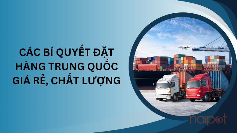 Các bí quyết đặt hàng Trung Quốc giá rẻ, chất lượng Các bí quyết đặt hàng Trung Quốc giá rẻ, chất lượng