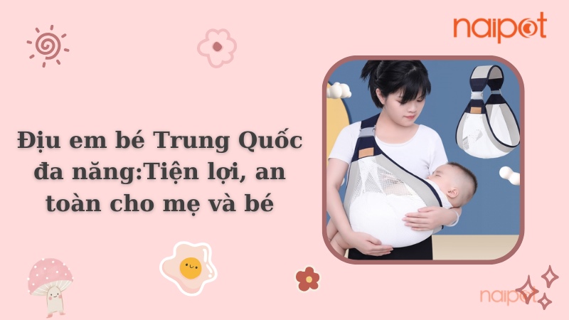 Địu em bé Trung Quốc đa năng: Tiện lợi, an toàn cho mẹ và bé