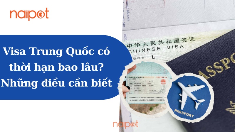 Visa Trung Quốc có thời hạn bao lâu? Những điều cần biết Visa Trung Quốc có thời hạn bao lâu? Những điều cần biết