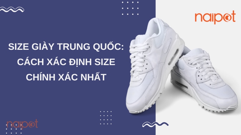 Size giày Trung Quốc: Cách xác định size chính xác nhất