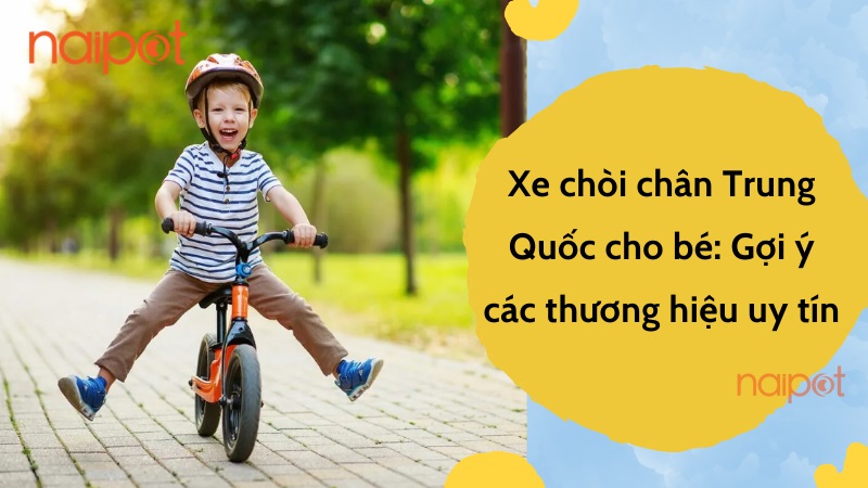 Xe chòi chân Trung Quốc cho bé: Gợi ý thương hiệu uy tín