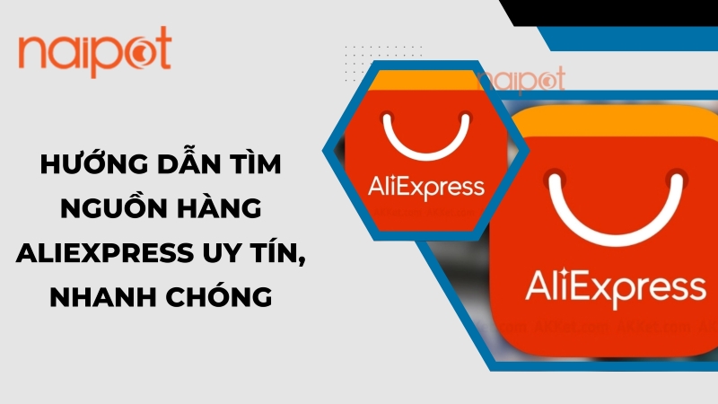 Hướng dẫn tìm nguồn hàng AliExpress uy tín, nhanh chóng Hướng dẫn tìm nguồn hàng AliExpress uy tín, nhanh chóng