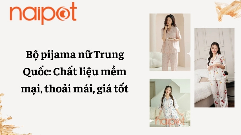 Pijama nữ Trung Quốc: Chất liệu mềm mại, thoải mái Pijama nữ Trung Quốc: Chất liệu mềm mại, thoải mái
