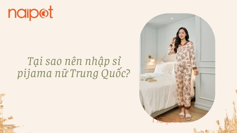 Tại sao nên nhập sỉ pijama nữ Trung Quốc? Tại sao nên nhập sỉ pijama nữ Trung Quốc?