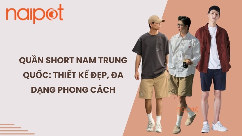 Quần short nam Trung Quốc: Thiết kế đẹp, đa dạng phong cách Quần short nam Trung Quốc: Thiết kế đẹp, đa dạng phong cách