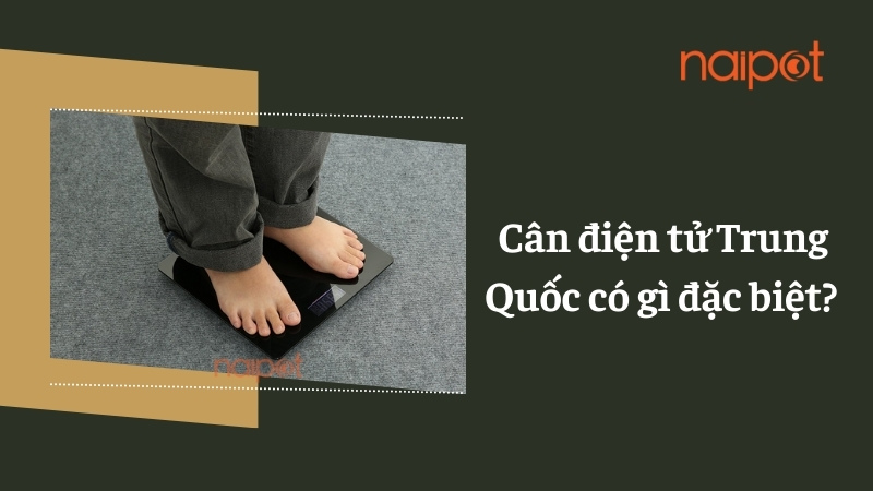 Cân điện tử Trung Quốc có gì đặc biệt?