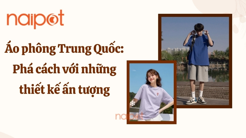 Áo phông Trung Quốc: Phá cách với những thiết kế ấn tượng Áo phông Trung Quốc: Phá cách với những thiết kế ấn tượng