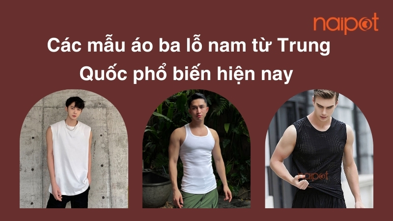 Các mẫu áo ba lỗ nam từ Trung Quốc phổ biến hiện nay Các mẫu áo ba lỗ nam từ Trung Quốc phổ biến hiện nay