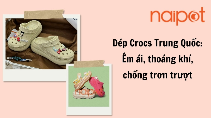 Dép Crocs Trung Quốc: Êm ái, thoáng khí, chống trơn trượt Dép Crocs Trung Quốc: Êm ái, thoáng khí, chống trơn trượt