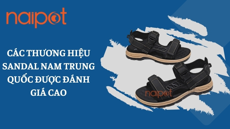 Các thương hiệu sandal nam Trung Quốc được đánh giá cao Các thương hiệu sandal nam Trung Quốc được đánh giá cao