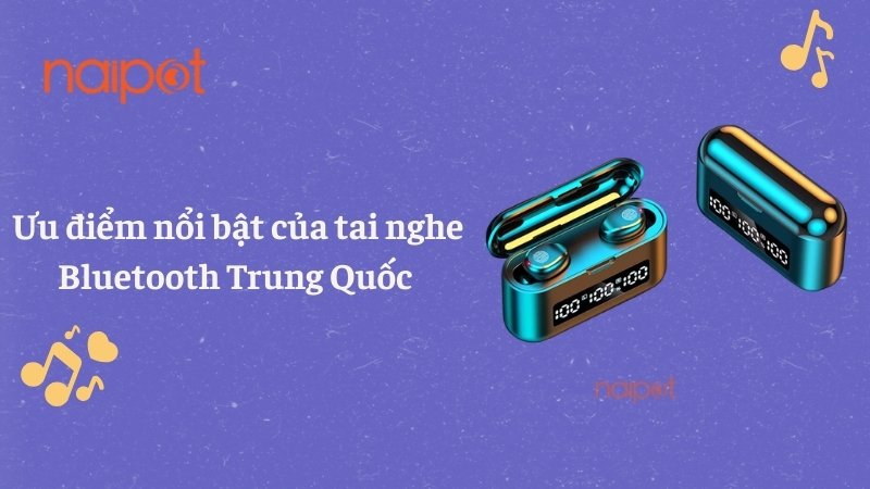 Ưu điểm nổi bật của tai nghe Bluetooth Trung Quốc 