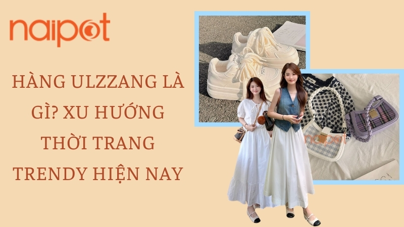 Hàng Ulzzang là gì? Xu hướng thời trang trendy hiện nay Hàng Ulzzang là gì? Xu hướng thời trang trendy hiện nay