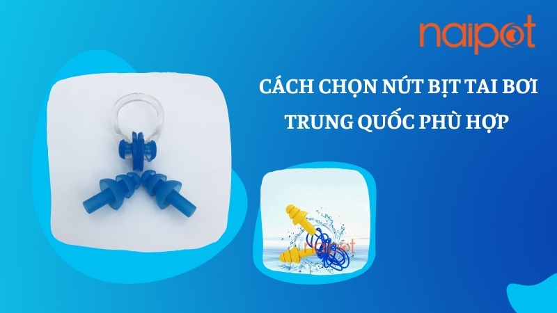 Cách chọn nút bịt tai bơi Trung Quốc phù hợp 