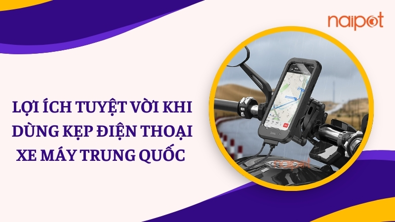 Lợi ích tuyệt vời của kẹp điện thoại xe máy Trung Quốc 