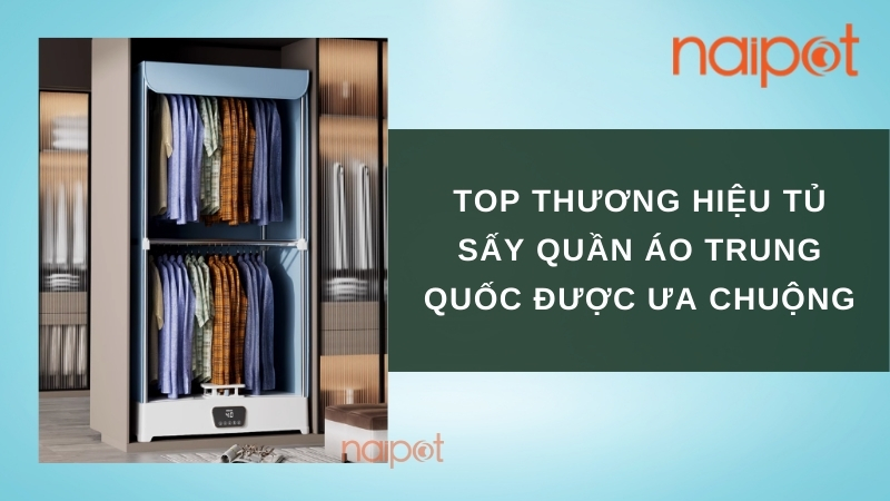 Top thương hiệu tủ sấy quần áo Trung Quốc được ưa chuộng hiện nay 