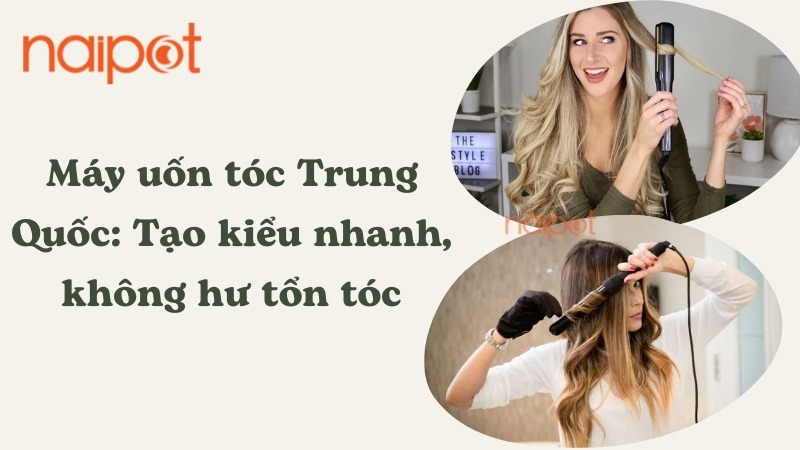 Máy uốn tóc Trung Quốc: Tạo kiểu nhanh, không hư hại tóc 
