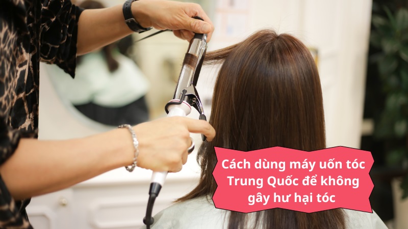 Cách dùng máy uốn tóc Trung Quốc để không gây hư hại tóc 