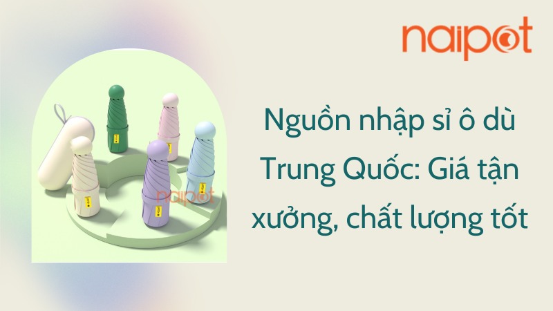 Nguồn nhập sỉ ô dù Trung Quốc giá tận xưởng, chất lượng tốt Nguồn nhập sỉ ô dù Trung Quốc giá tận xưởng, chất lượng tốt