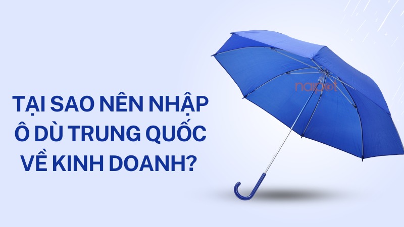Tại sao nên nhập ô dù Trung Quốc về kinh doanh Tại sao nên nhập ô dù Trung Quốc về kinh doanh