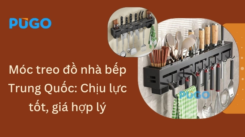 Móc treo đồ nhà bếp Trung Quốc: Chịu lực tốt, giá hợp lý 