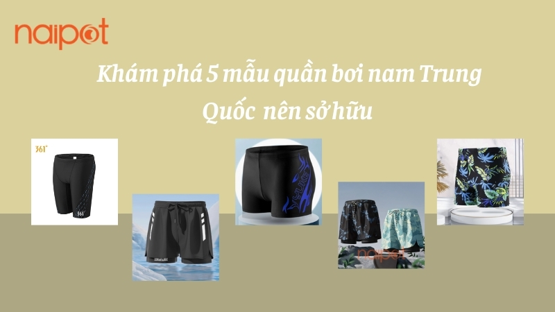 Khám phá 5 mẫu quần bơi nam Trung Quốc nên sở hữu Khám phá 5 mẫu quần bơi nam Trung Quốc nên sở hữu