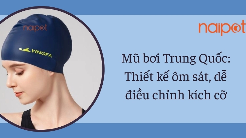 Mũ bơi Trung Quốc: Thiết kế ôm sát, dễ điều chỉnh kích cỡ Mũ bơi Trung Quốc: Thiết kế ôm sát, dễ điều chỉnh kích cỡ