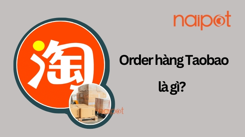 Order hàng Taobao là gì? Order hàng Taobao là gì?