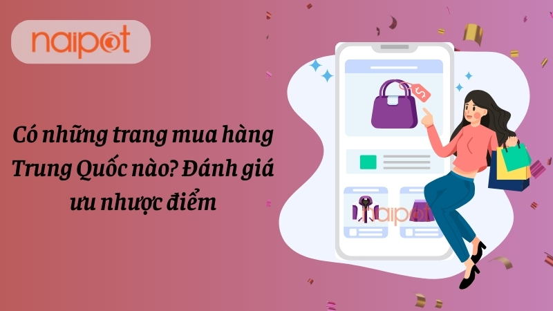 Có những trang mua hàng Trung Quốc nào? Đánh giá ưu nhược điểm Có những trang mua hàng Trung Quốc nào? Đánh giá ưu nhược điểm