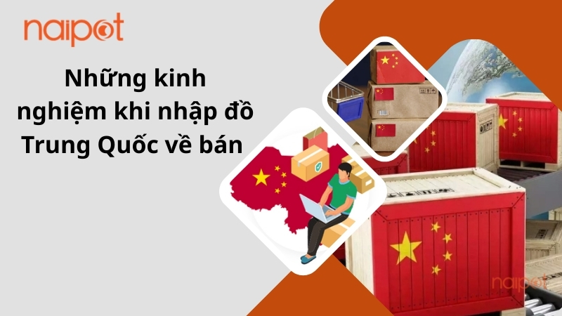 Những kinh nghiệm nhập đồ Trung Quốc về bán  Những kinh nghiệm nhập đồ Trung Quốc về bán