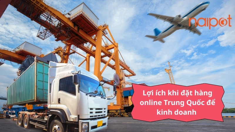 Lợi ích khi đặt hàng online Trung Quốc để kinh doanh Lợi ích khi đặt hàng online Trung Quốc để kinh doanh
