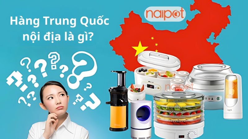 Hàng Trung Quốc nội địa là gì?  Hàng Trung Quốc nội địa là gì?