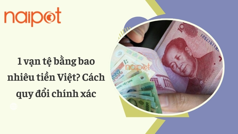 1 vạn tệ bằng bao nhiêu tiền Việt? Cách quy đổi chính xác