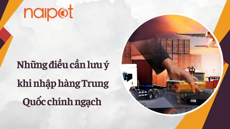 Những điều cần lưu ý khi nhập hàng Trung Quốc chính ngạch