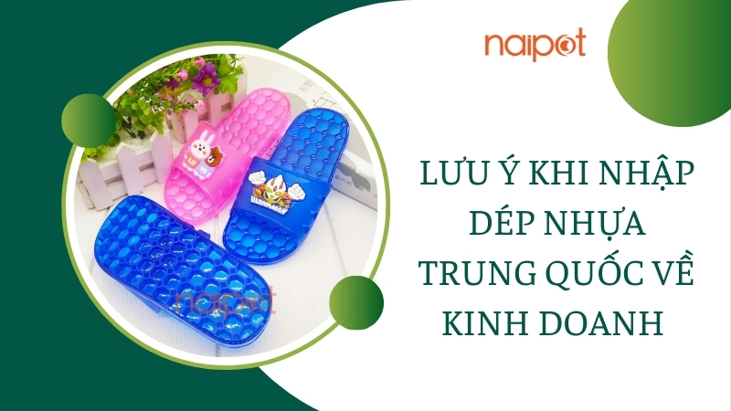 Lưu ý khi nhập sỉ dép nhựa Trung Quốc để kinh doanh Lưu ý khi nhập sỉ dép nhựa Trung Quốc để kinh doanh