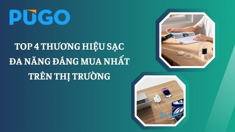 Top 4 thương hiệu sạc đa năng đáng mua nhất trên thị trường 