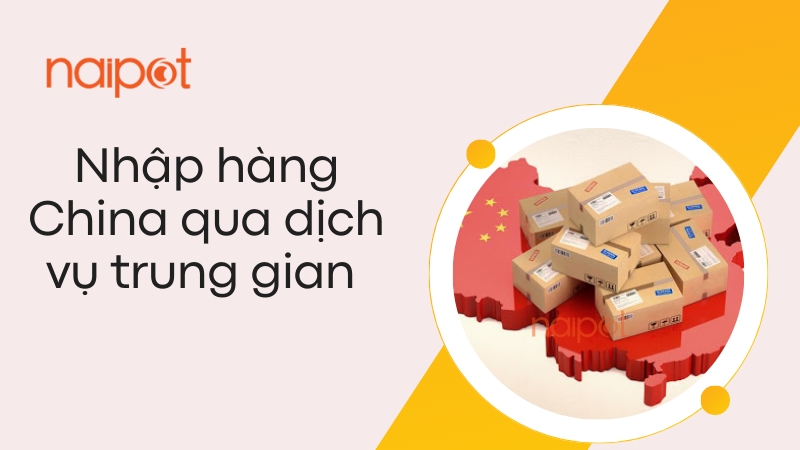 Nhập hàng China qua dịch vụ trung gian Nhập hàng China qua dịch vụ trung gian