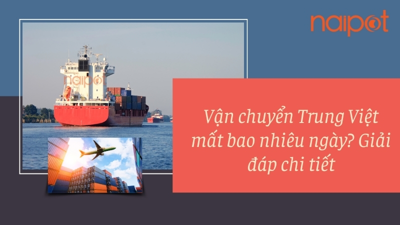 Vận chuyển Trung Việt mất bao nhiêu ngày? Giải đáp chi tiết 