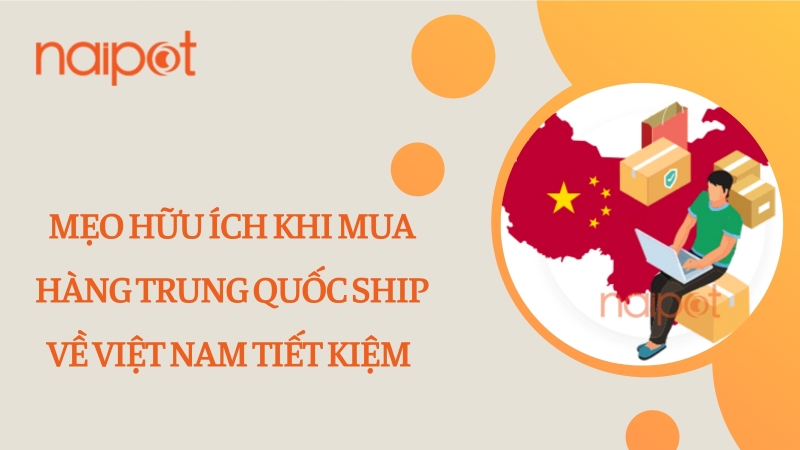 Mẹo hữu ích khi mua hàng Trung Quốc ship về Việt Nam 